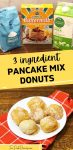 text that says 3 ingredient pancake mix donut above is a photo of ingredients and below is an image of pancake mix donuts on a plate.
