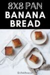 Text that says, "8x8 pan banana bread." Below the text are images of banana bread slices on a plates and a metal rack.