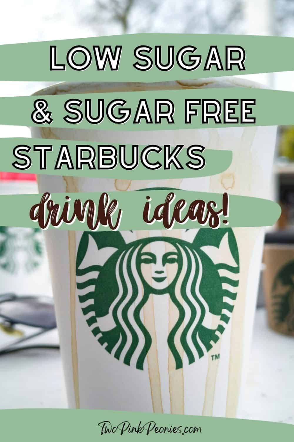 text that says low sugar and sugar free starbucks drink ideas behind the text is an image of a Starbucks cup