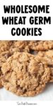 Text that says, "wholesome wheat germ cookies" below the text is a photo of wheat germ cookies.