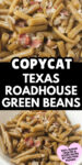 Text that says, "Copycat Texas Roadhouse Green Beans" above and below the text are photos of Copycat Texas Roadhouse Green Beans.